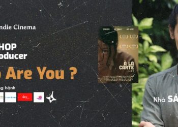 “Nhà Sản Xuất Phim Indie – Bạn là ai” buổi Workshop dành cho những người quan tâm đến phim độc lập