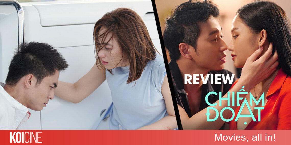 Review Chiếm Đoạt chuỗi “drama” không hồi kết được tạo ra bởi sự hoang tưởng