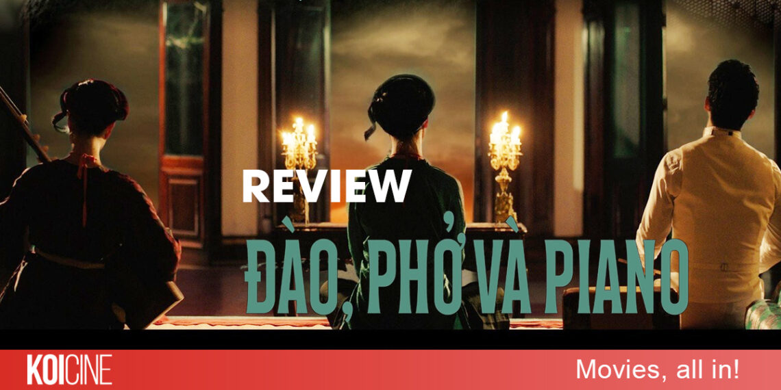 Review Đào Phở Và Piano: câu chuyện về những cá nhân nán lại vì những điều rất Hà Nội