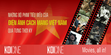 Những bộ phim tiêu biểu của Điện ảnh cách mạng Việt Nam qua từng thời kỳ